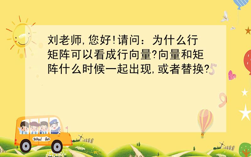 刘老师,您好!请问：为什么行矩阵可以看成行向量?向量和矩阵什么时候一起出现,或者替换?