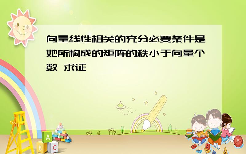 向量线性相关的充分必要条件是她所构成的矩阵的秩小于向量个数 求证