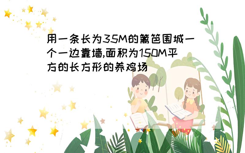 用一条长为35M的篱笆围城一个一边靠墙,面积为150M平方的长方形的养鸡场