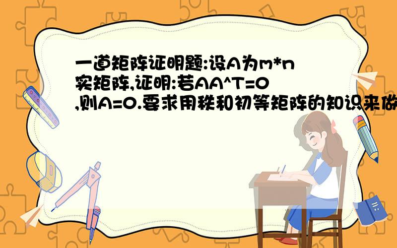 一道矩阵证明题:设A为m*n实矩阵,证明:若AA^T=0,则A=0.要求用秩和初等矩阵的知识来做