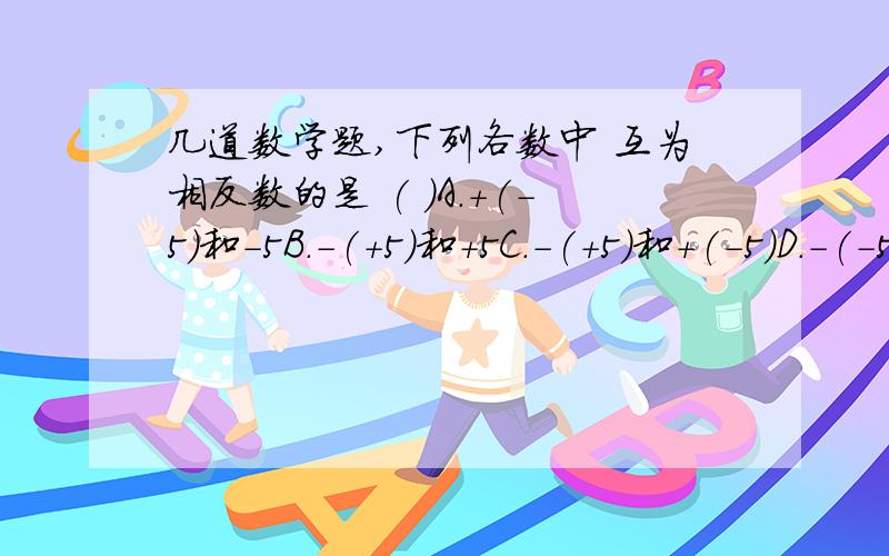 几道数学题,下列各数中 互为相反数的是 ( )A.+(-5)和-5B.-(+5)和+5C.-(+5)和+(-5)D.-(-5)和+(+5)-----------------------------------------------------------填空 互为相反数的两个点,在数轴上位于原点的( ),并且与原