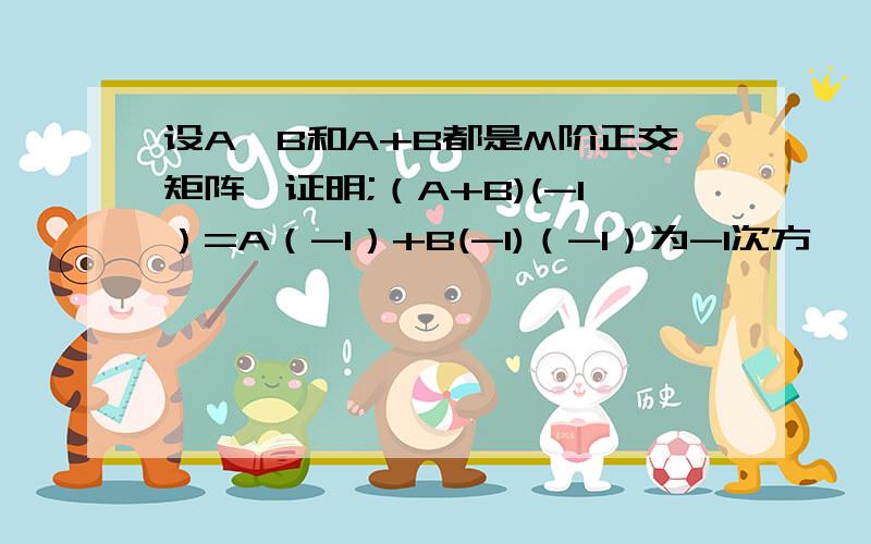 设A、B和A+B都是M阶正交矩阵,证明;（A+B)(-1）=A（-1）+B(-1)（-1）为-1次方