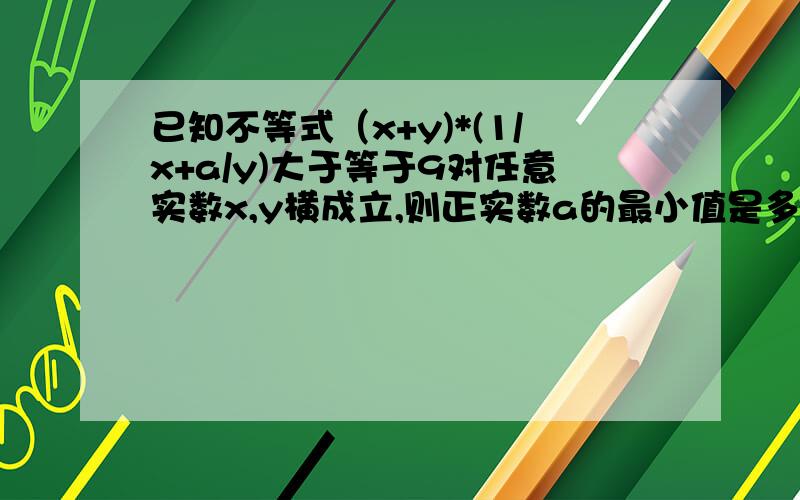 已知不等式（x+y)*(1/x+a/y)大于等于9对任意实数x,y横成立,则正实数a的最小值是多少?