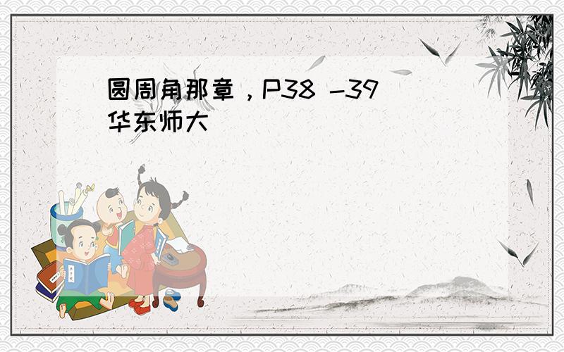 圆周角那章，P38 -39 华东师大