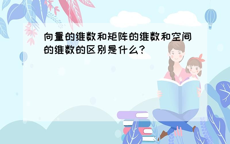 向量的维数和矩阵的维数和空间的维数的区别是什么?