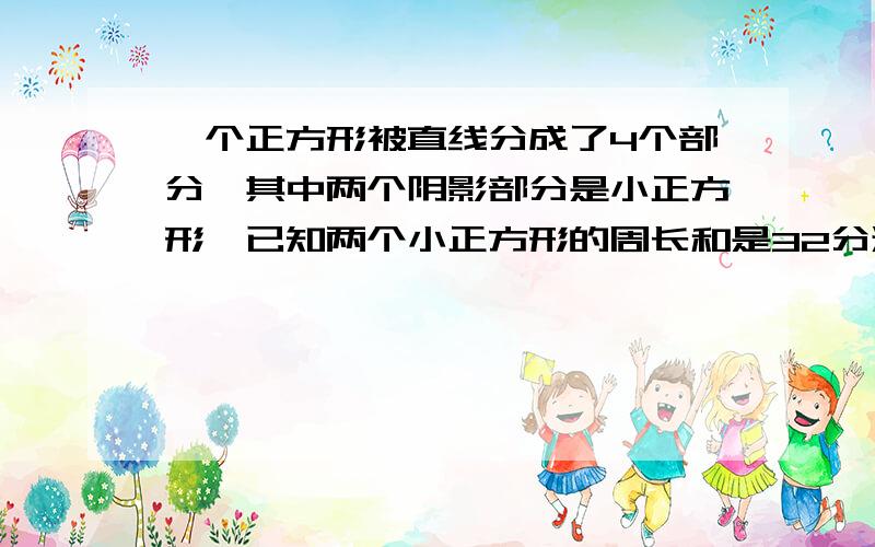 一个正方形被直线分成了4个部分,其中两个阴影部分是小正方形,已知两个小正方形的周长和是32分米,大正方形的边长是多少分米?