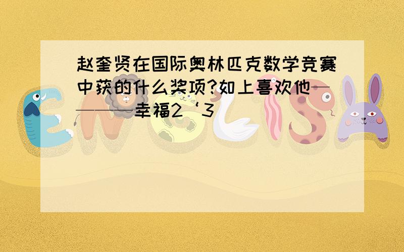 赵奎贤在国际奥林匹克数学竞赛中获的什么奖项?如上喜欢他————幸福2‘3