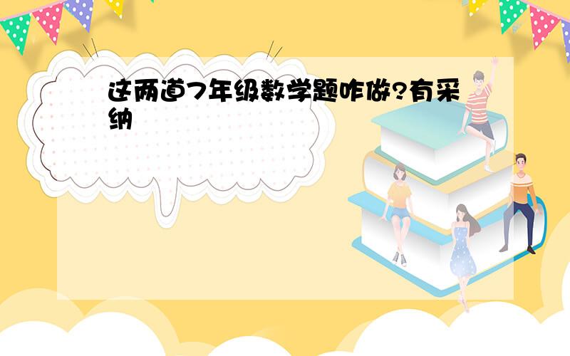 这两道7年级数学题咋做?有采纳