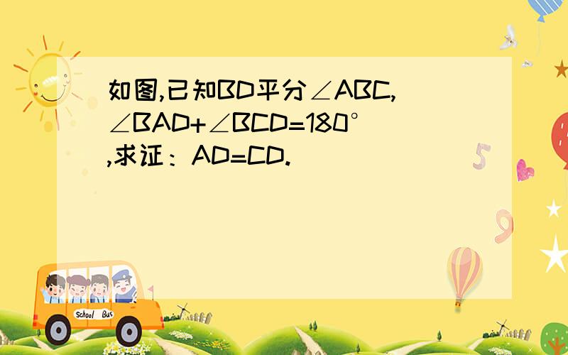 如图,已知BD平分∠ABC,∠BAD+∠BCD=180°,求证：AD=CD.