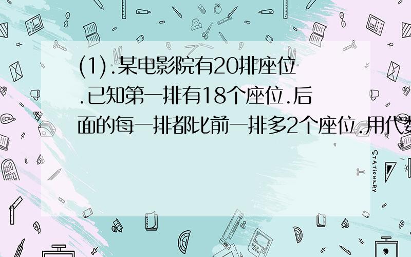 (1).某电影院有20排座位.已知第一排有18个座位.后面的每一排都比前一排多2个座位.用代数式表示第n排的座位数.并求第19排的座位数.(2).已知a=-y+ay-1,b=2y2方+3ay-2y-1,并且多项式2a+b的值与字母 y的