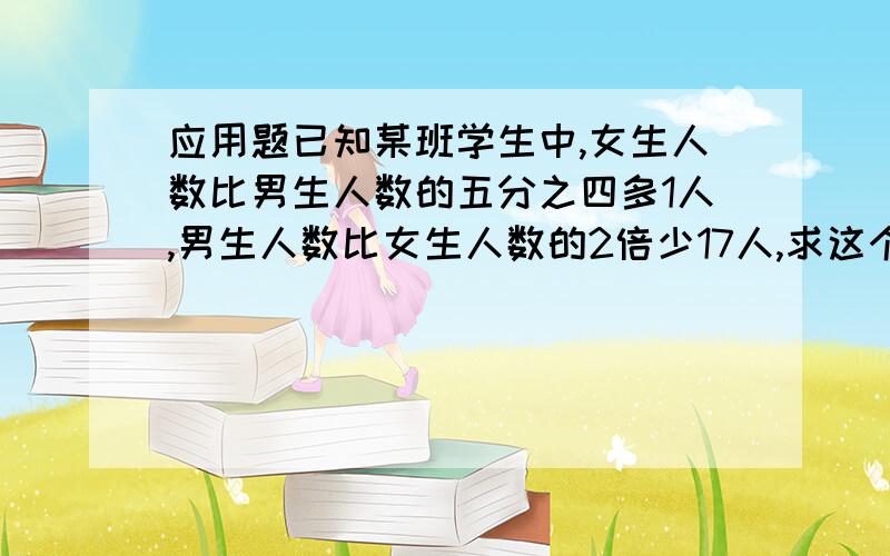 应用题已知某班学生中,女生人数比男生人数的五分之四多1人,男生人数比女生人数的2倍少17人,求这个班级的总人数.）【用一元一次方程做.】填空题在二元一次方程2x-7y=4中,如果x、y互为相反