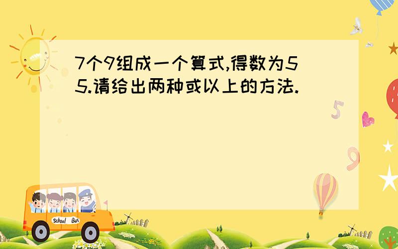 7个9组成一个算式,得数为55.请给出两种或以上的方法.