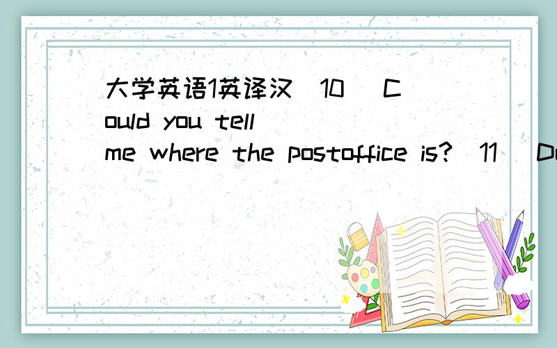 大学英语1英译汉(10) Could you tell me where the postoffice is?(11) Do you have anything to say?(12) Do you think you can do it byyourself?(13) Don’t you see it was just for fun?You got it all wrong.(14) Eskimos kill the animal for its meatan