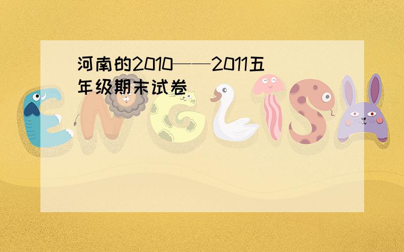 河南的2010——2011五年级期末试卷