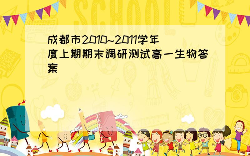 成都市2010~2011学年度上期期末调研测试高一生物答案