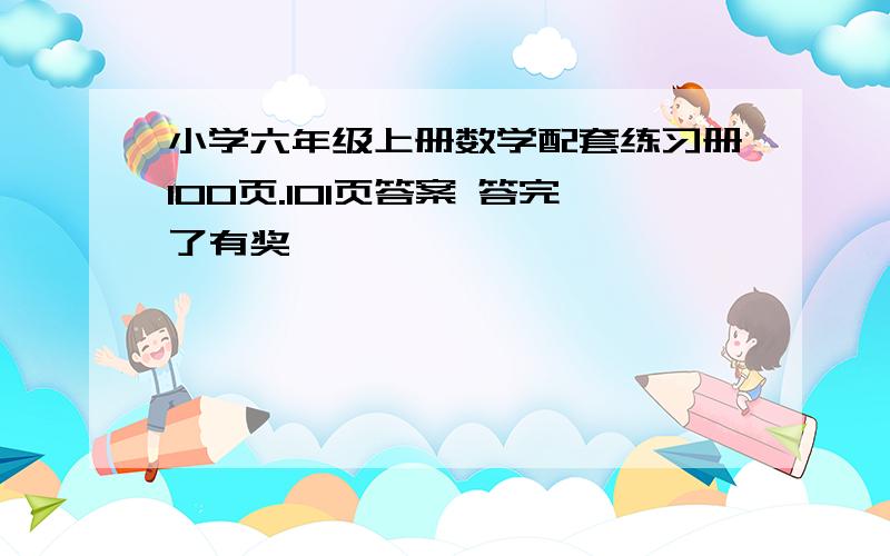 小学六年级上册数学配套练习册100页.101页答案 答完了有奖