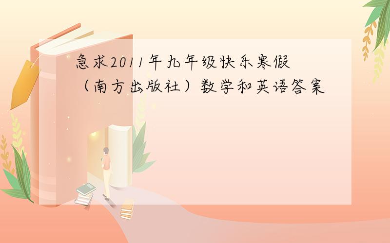 急求2011年九年级快乐寒假（南方出版社）数学和英语答案