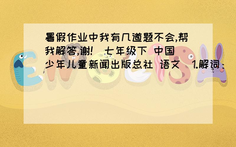 暑假作业中我有几道题不会,帮我解答,谢!（七年级下 中国少年儿童新闻出版总社 语文）1.解词： 摇篮：2.造句： 装腔作势： 不期而遇： 默契：3.写出3个表示“笑”（不能有笑字出现）的词