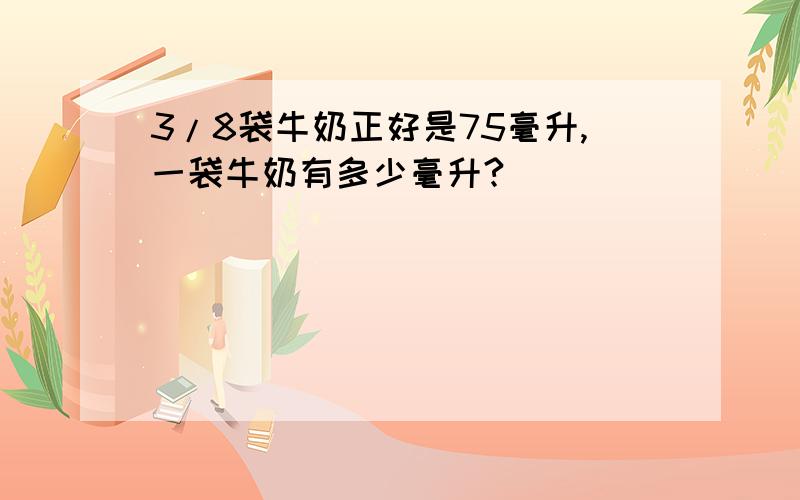 3/8袋牛奶正好是75毫升,一袋牛奶有多少毫升?