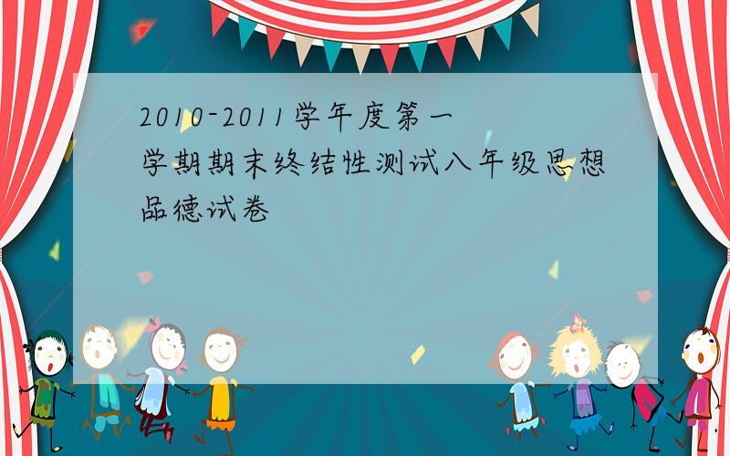 2010-2011学年度第一学期期末终结性测试八年级思想品德试卷