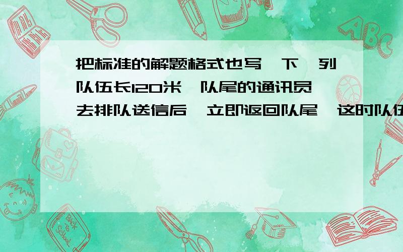 把标准的解题格式也写一下一列队伍长120米,队尾的通讯员去排队送信后,立即返回队尾,这时队伍前进了288米,通讯员通过的路程是多少米?