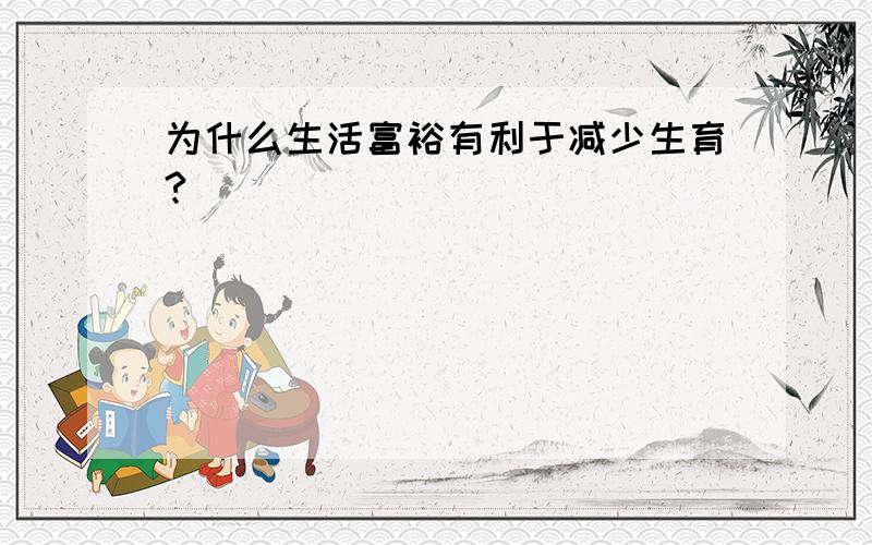 为什么生活富裕有利于减少生育?