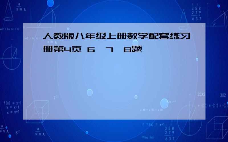 人教版八年级上册数学配套练习册第4页 6、7、8题