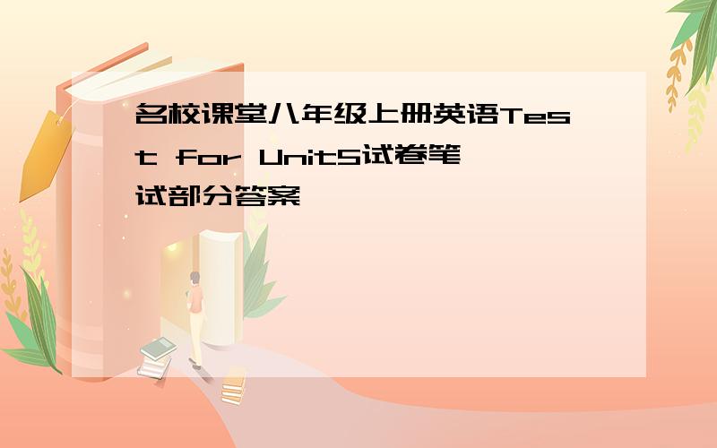 名校课堂八年级上册英语Test for Unit5试卷笔试部分答案