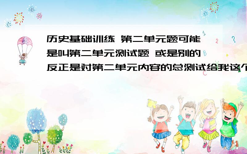 历史基础训练 第二单元题可能是叫第二单元测试题 或是别的反正是对第二单元内容的总测试给我这个“问答题”的题目!好像是有关商鞅和管仲变法的异同的系列问题给对了必追加 说到做到