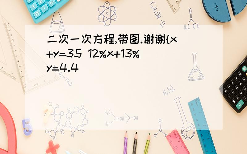 二次一次方程,带图.谢谢{x+y=35 12%x+13%y=4.4