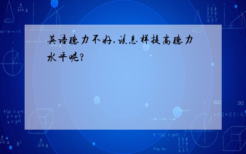 英语听力不好,该怎样提高听力水平呢?