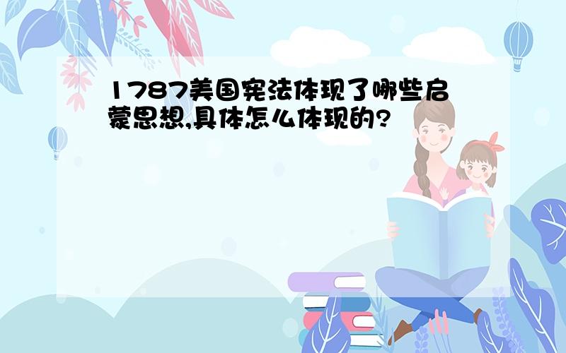 1787美国宪法体现了哪些启蒙思想,具体怎么体现的?