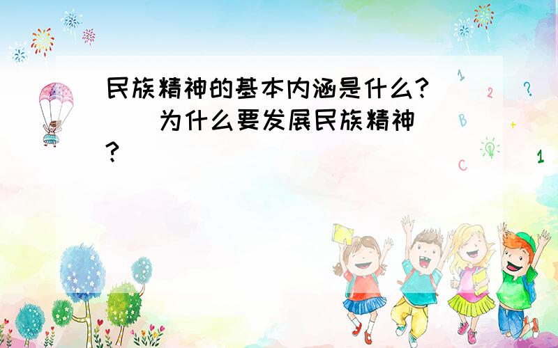 民族精神的基本内涵是什么?     为什么要发展民族精神?