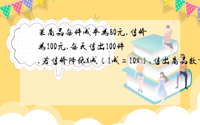 某商品每件成本为80元,售价为100元,每天售出100件,若售价降低X成（1成=10%）,售出商品数量就增加8/5X,若要求该商品一天的营业额至少10260元,但又不能亏本,求x的取值范围.