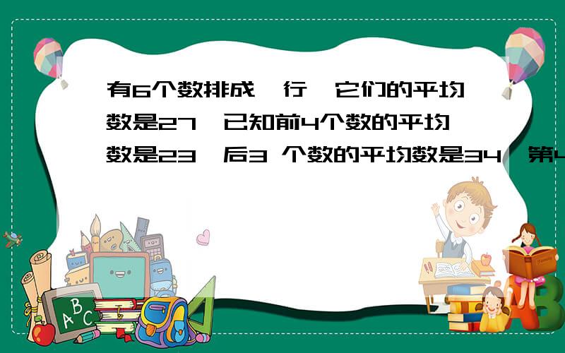 有6个数排成一行,它们的平均数是27,已知前4个数的平均数是23,后3 个数的平均数是34,第4个数是多少?