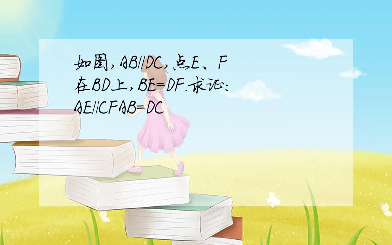 如图,AB//DC,点E、F在BD上,BE=DF.求证：AE//CFAB=DC