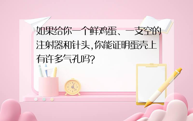 如果给你一个鲜鸡蛋、一支空的注射器和针头,你能证明蛋壳上有许多气孔吗?