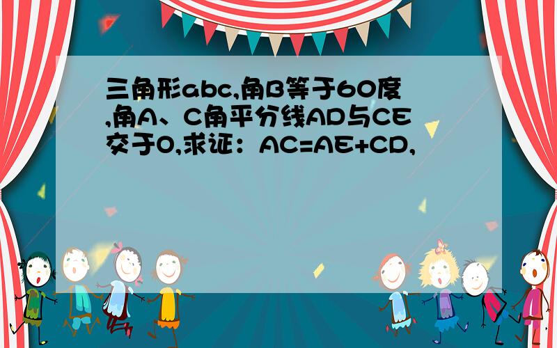 三角形abc,角B等于60度,角A、C角平分线AD与CE交于O,求证：AC=AE+CD,