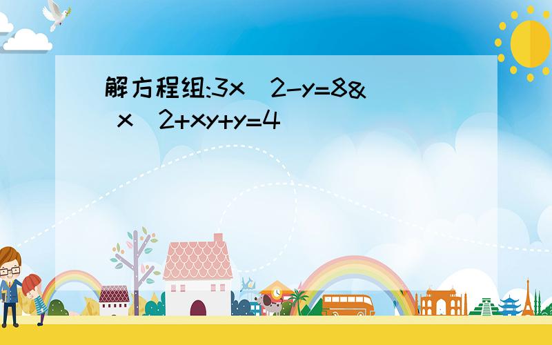 解方程组:3x^2-y=8& x^2+xy+y=4