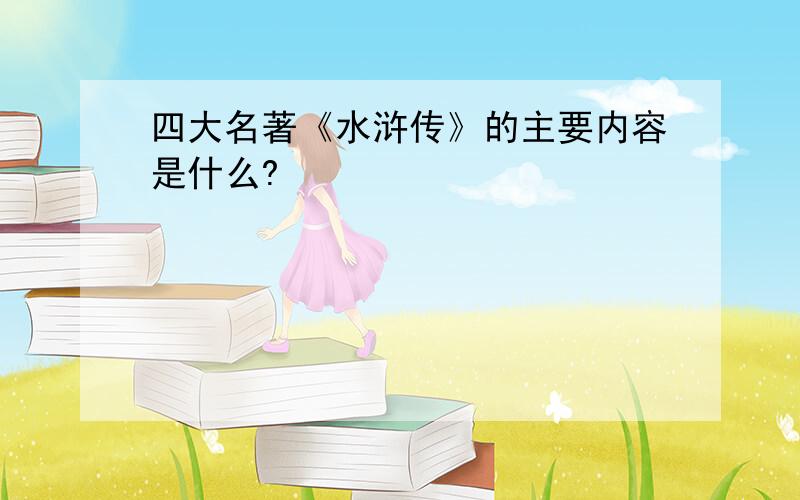 四大名著《水浒传》的主要内容是什么?