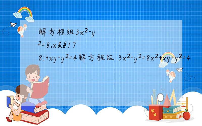 解方程组3x²-y²=8,x²+xy-y²=4解方程组 3x²-y²=8x²+xy-y²=4