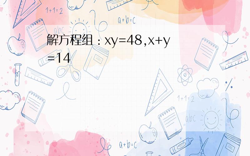 解方程组：xy=48,x+y=14