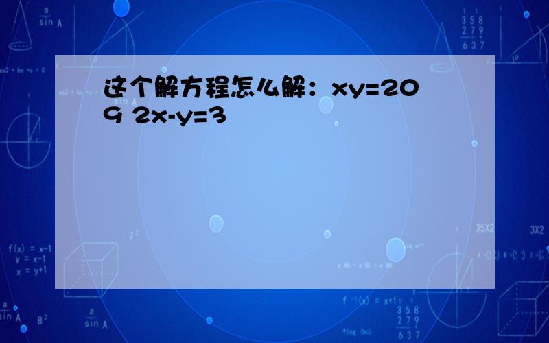 这个解方程怎么解：xy=209 2x-y=3