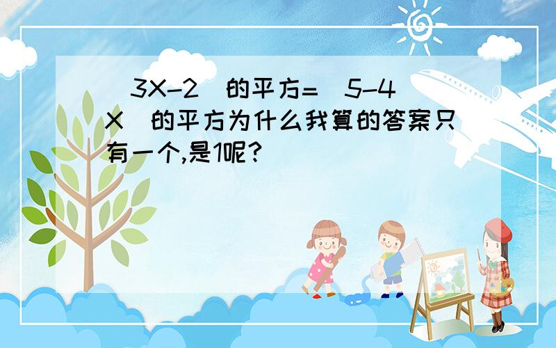 （3X-2）的平方=（5-4X）的平方为什么我算的答案只有一个,是1呢?