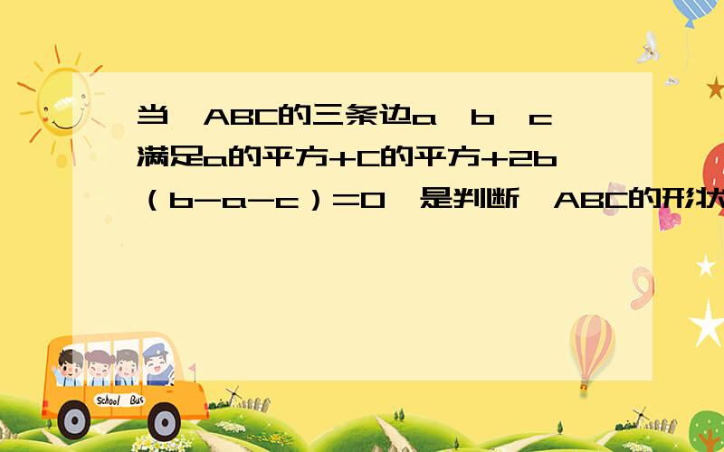 当△ABC的三条边a、b、c满足a的平方+C的平方+2b（b-a-c）=0,是判断△ABC的形状.