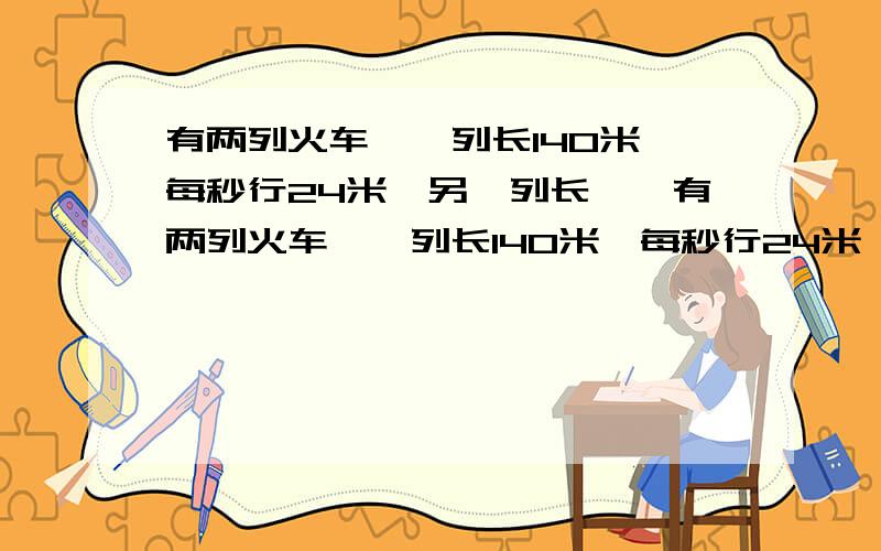 有两列火车,一列长140米,每秒行24米,另一列长……有两列火车,一列长140米,每秒行24米,另一列长230米,每秒行13米,现在两车相向而行,求这两列火车错车时从相遇到离开需几秒钟?