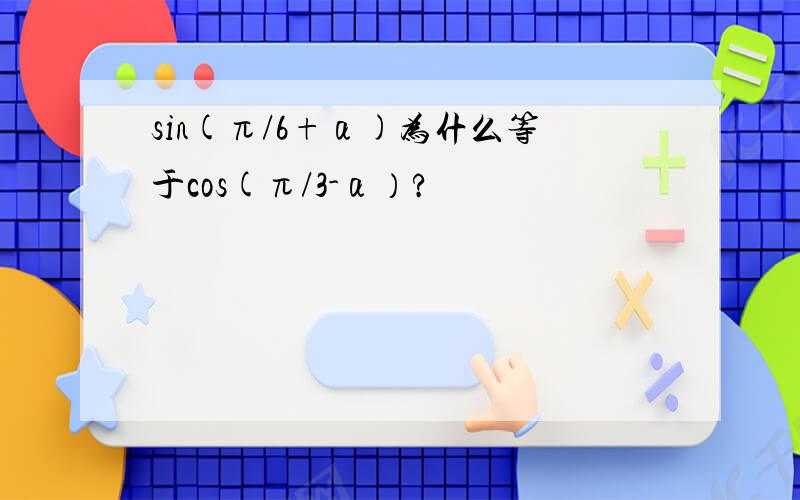 sin(π/6+α)为什么等于cos(π/3-α）?