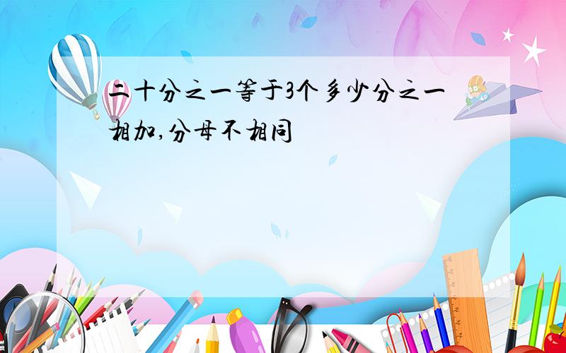 二十分之一等于3个多少分之一相加,分母不相同