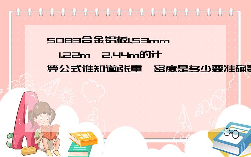 5083合金铝板1.53mm*1.22m*2.44m的计算公式谁知道1张重,密度是多少要准确数值