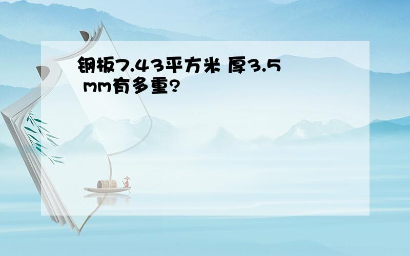 钢板7.43平方米 厚3.5 mm有多重?